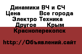 	 Динамики ВЧ и СЧ › Цена ­ 500 - Все города Электро-Техника » Другое   . Крым,Красноперекопск